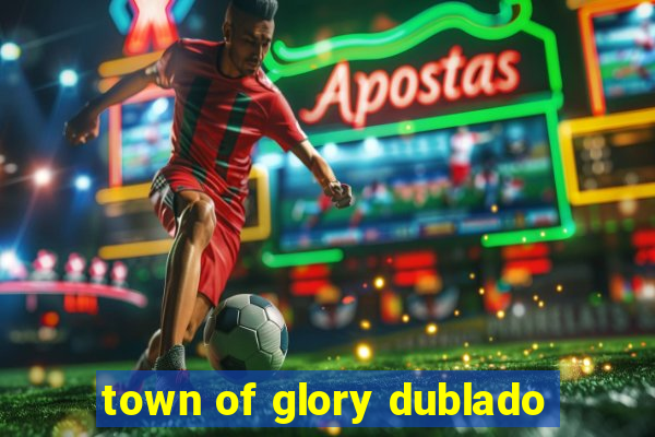 town of glory dublado